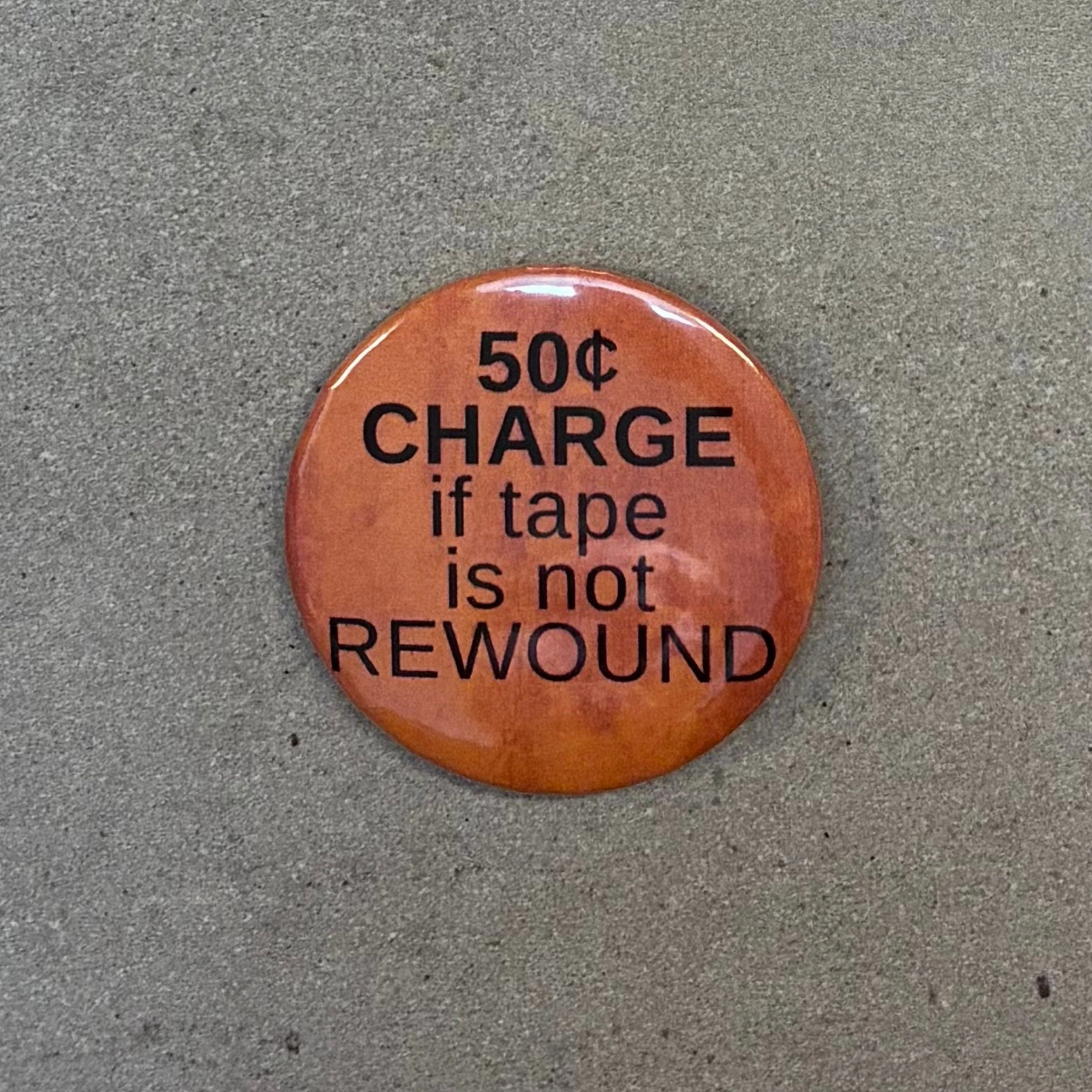 50 Cent Charge If Tape is Not Rewound Metal Pinbacked Button | 2.25" Large '80s Retro Button - Image 2
