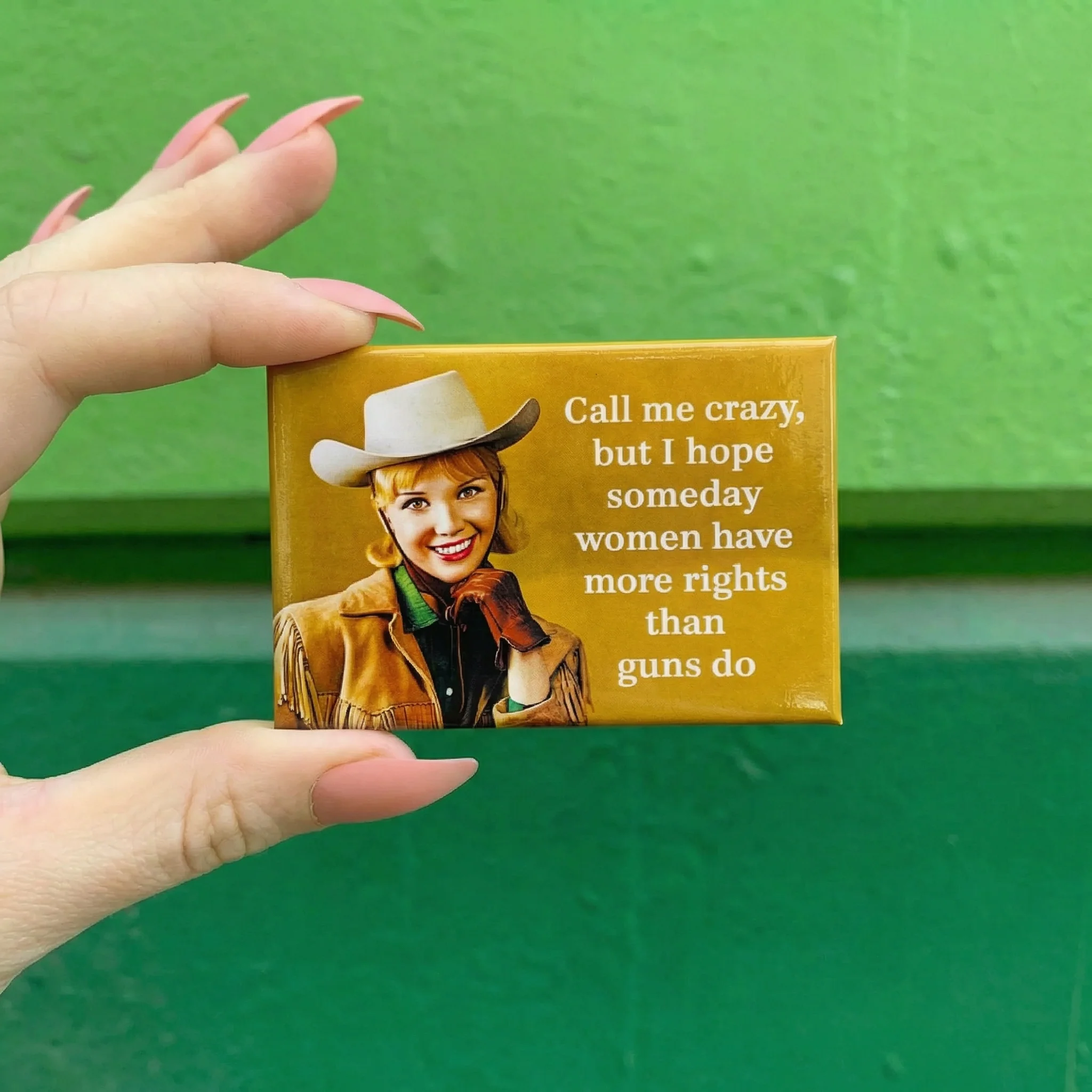 Call Me Crazy But I Hope Someday Women Have More Rights Magnet - Image 2