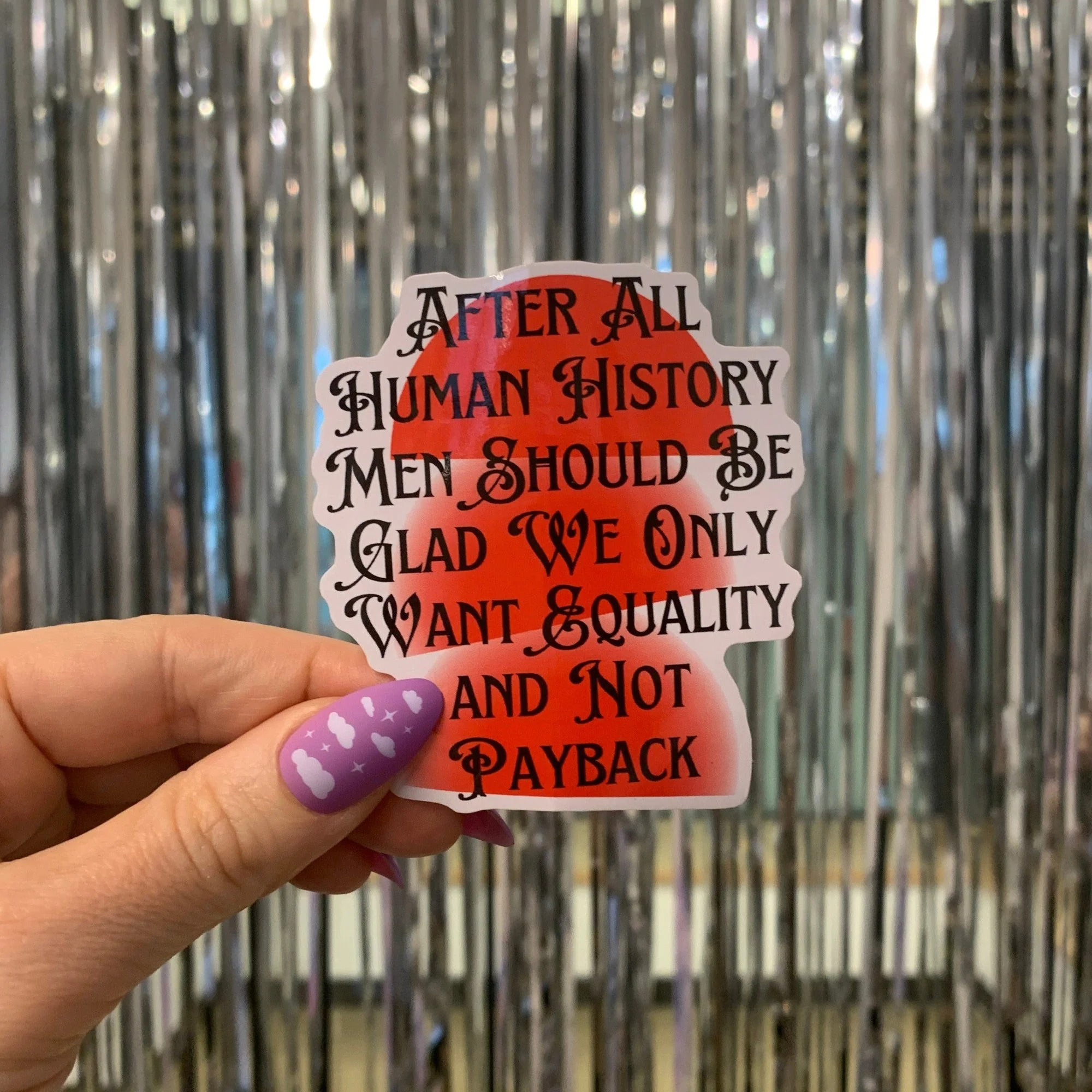 After All Human History Men Should Be Glad We Only Want Equality and Not Payback Glossy Die Cut Feminist Vinyl Sticker 2.67in x 2.95in - Image 4