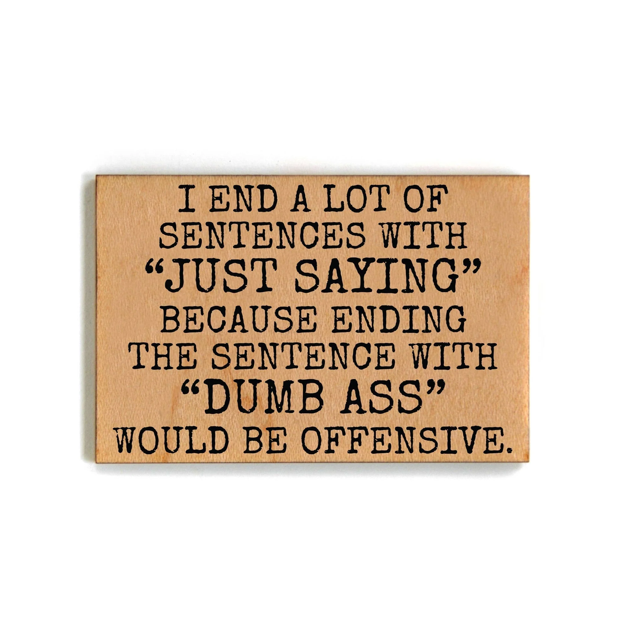 I End A Lot Of Sentences With "Just Saying" Refrigerator Wood Magnet | Rectangular Wooden Decor | 2" x 3"