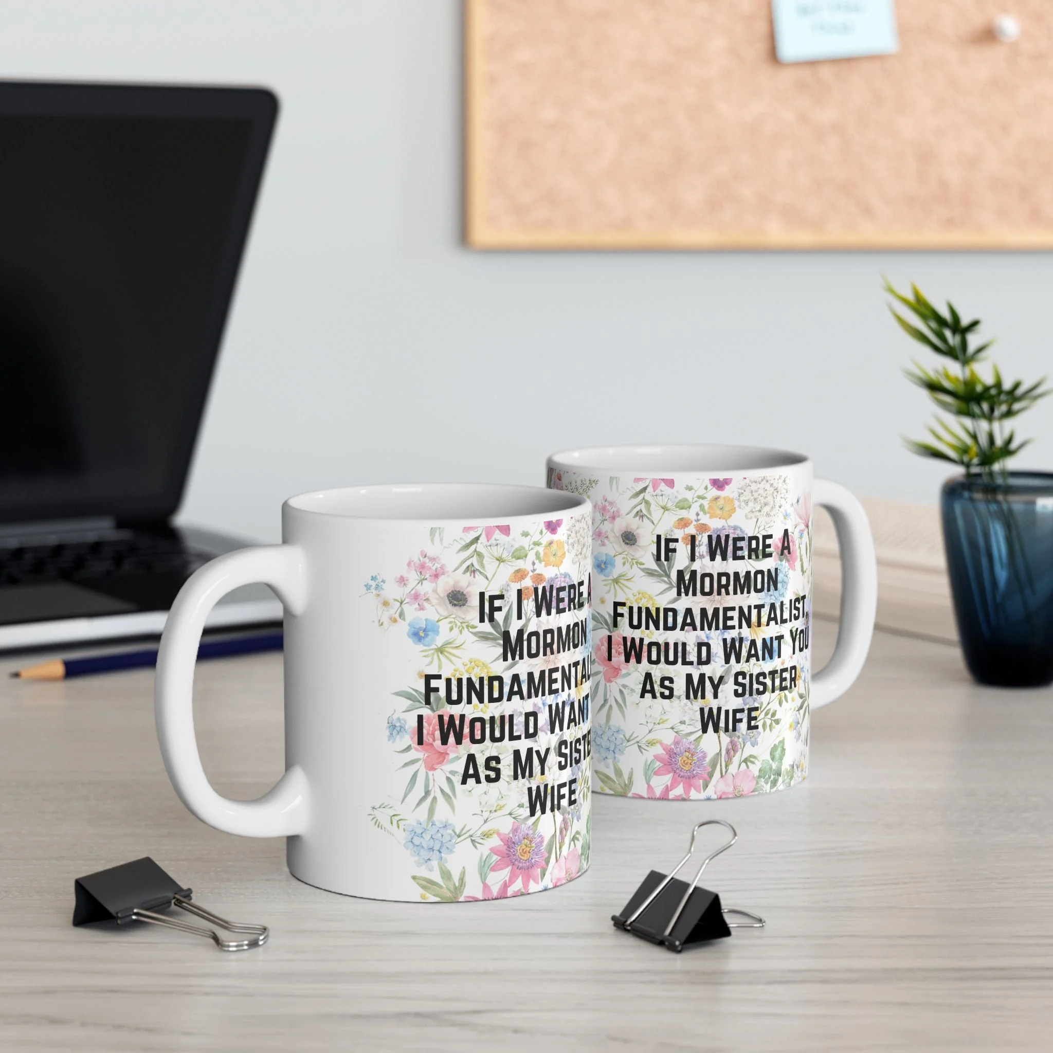 If I Were a Mormon Fundamentalist, I Would Want You As My Sister Wife Ceramic Mug 11oz in Floral Motif - Image 10