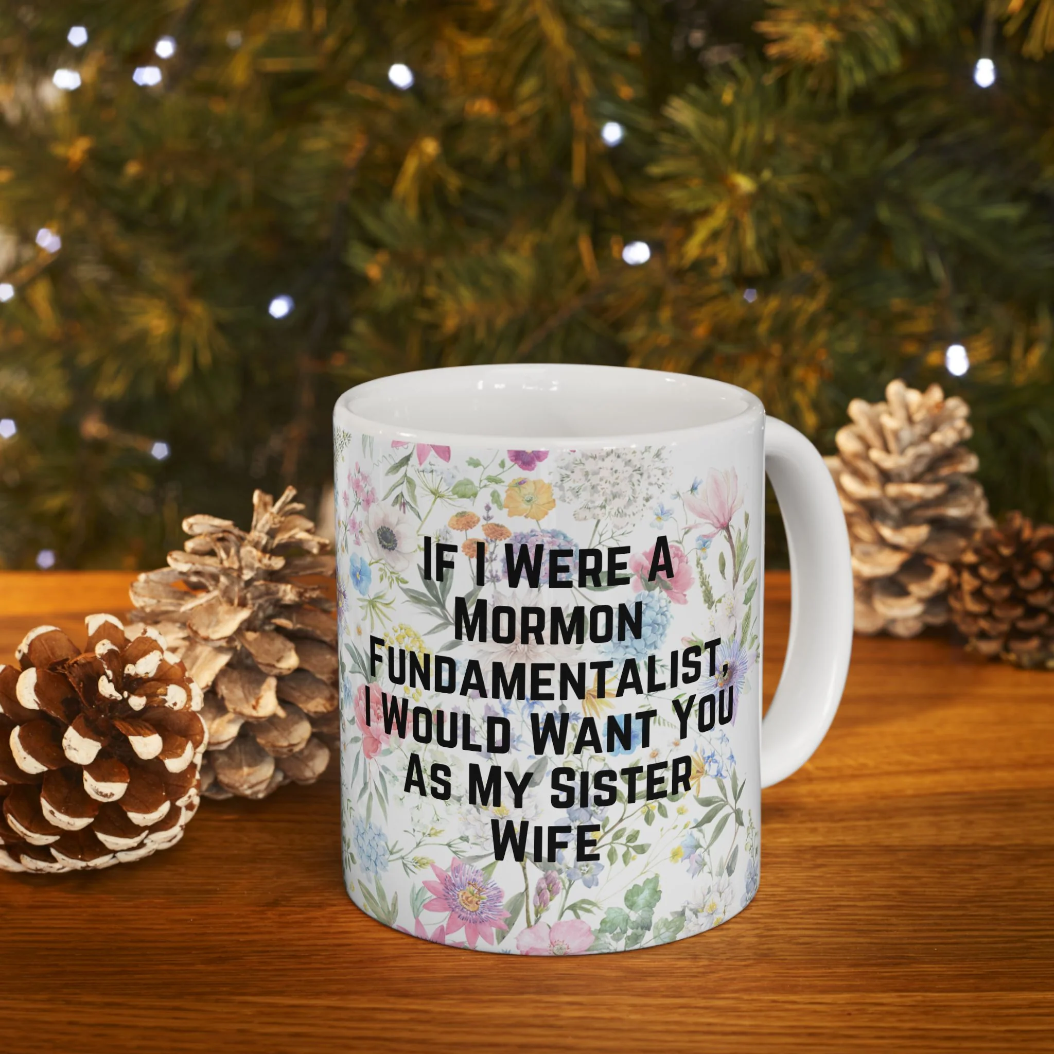 If I Were a Mormon Fundamentalist, I Would Want You As My Sister Wife Ceramic Mug 11oz in Floral Motif - Image 11