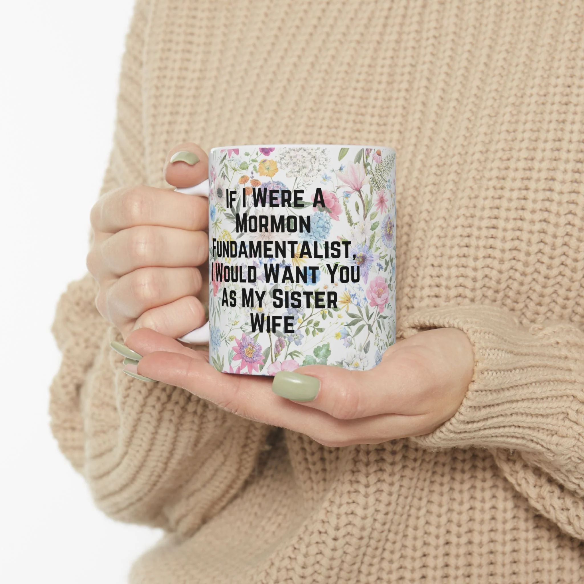 If I Were a Mormon Fundamentalist, I Would Want You As My Sister Wife Ceramic Mug 11oz in Floral Motif - Image 12