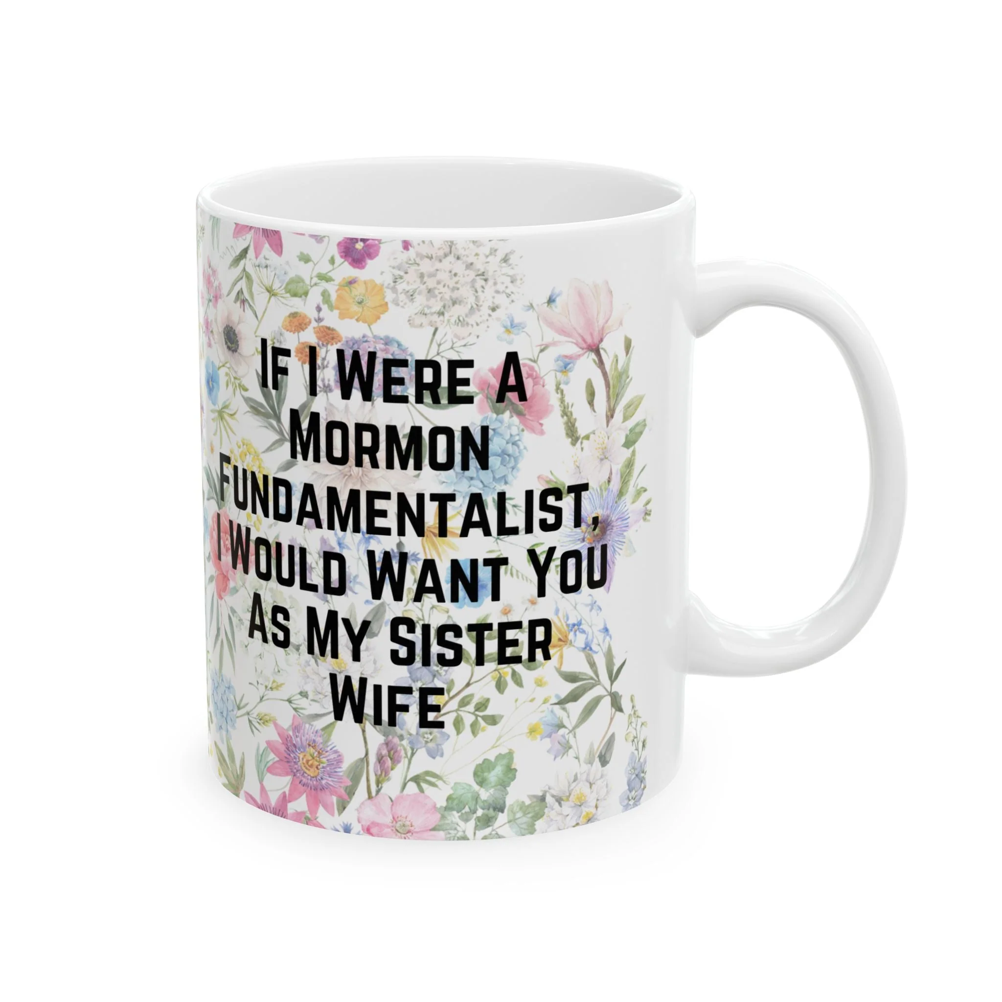 If I Were a Mormon Fundamentalist, I Would Want You As My Sister Wife Ceramic Mug 11oz in Floral Motif - Image 5