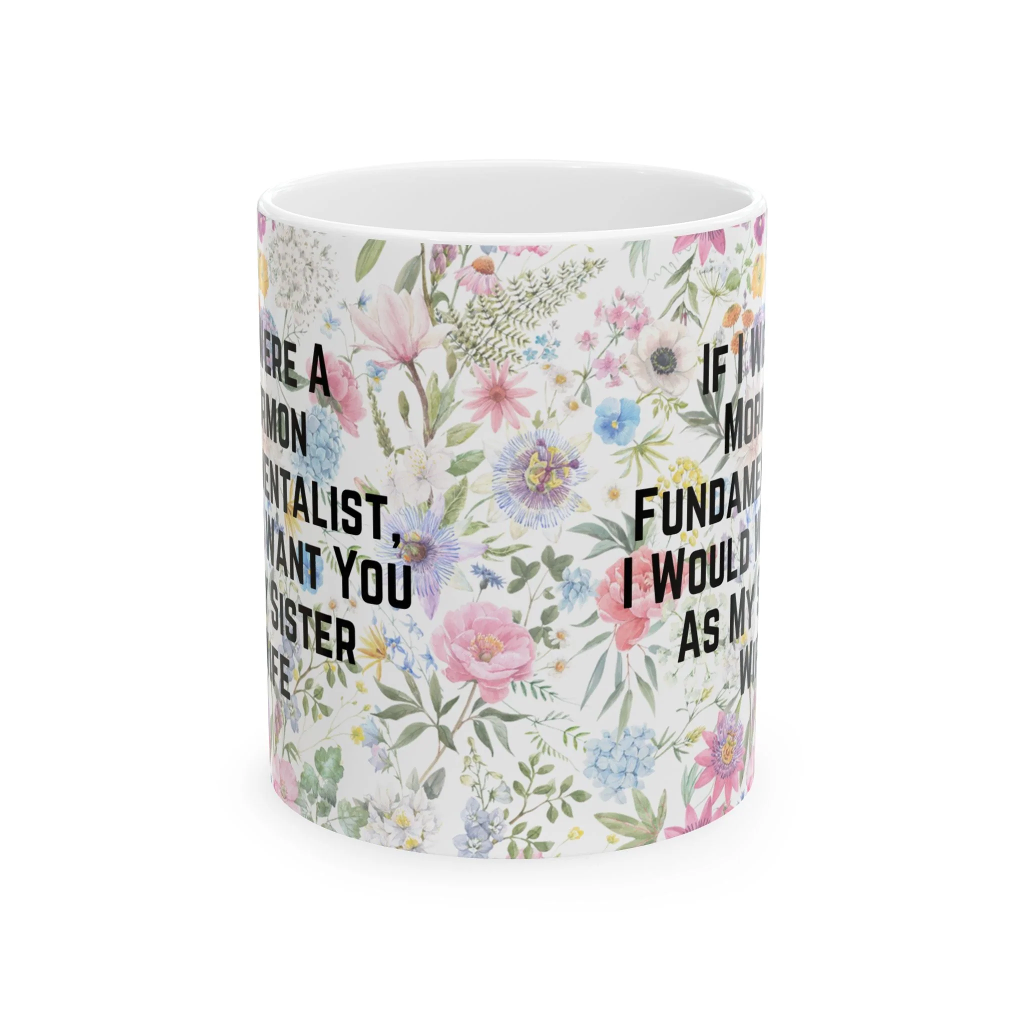 If I Were a Mormon Fundamentalist, I Would Want You As My Sister Wife Ceramic Mug 11oz in Floral Motif - Image 7