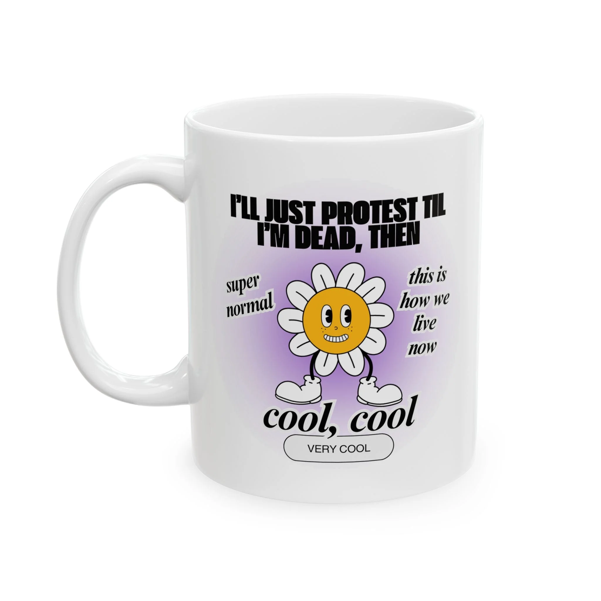 I'll Just Protest Til I'm Dead, Then Groovy Flower Ceramic Mug 11oz