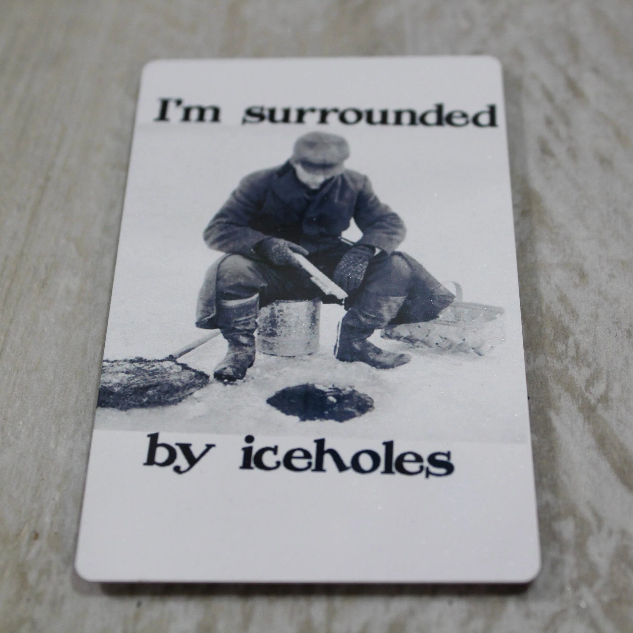I'm Surrounded by Ice Holes Metal Refrigerator Magnet Up North Humor