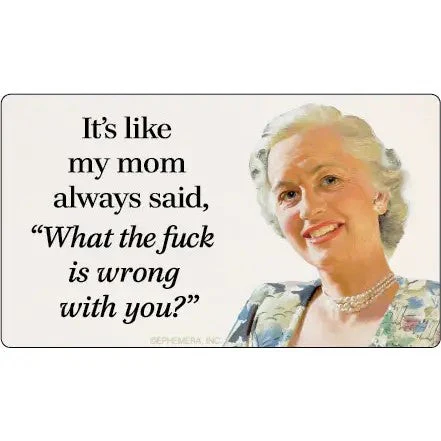 It's Like My Mom Always Said, "What the F**k Is Wrong With You?" Vinyl Sticker | Rectangular Large Size Decal |  6" x 3.4" - Image 2