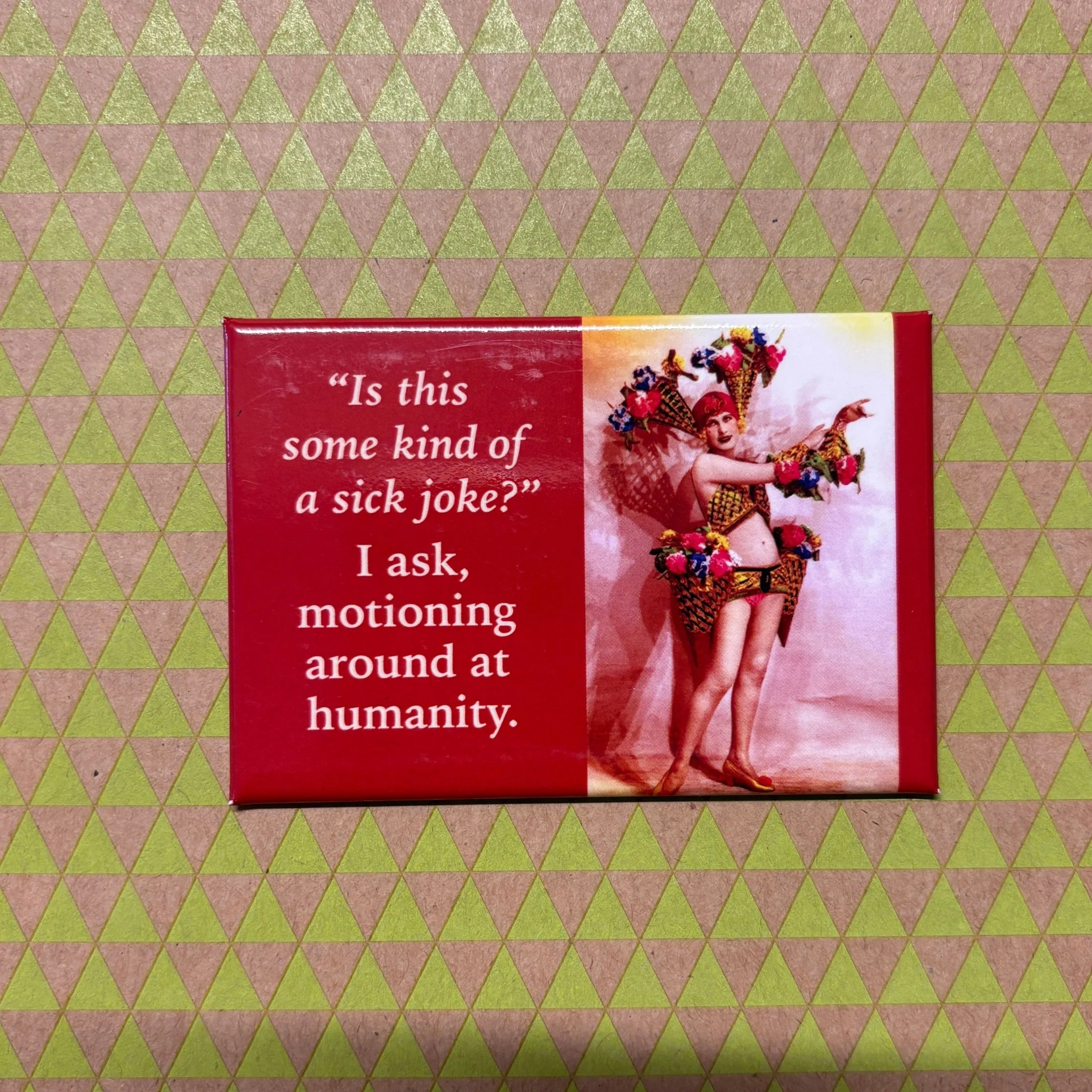 Is This Some Kind Of Sick Joke? I Ask, Motioning Around At Humanity. Refrigerator Magnet | 3" x 2" - Image 2