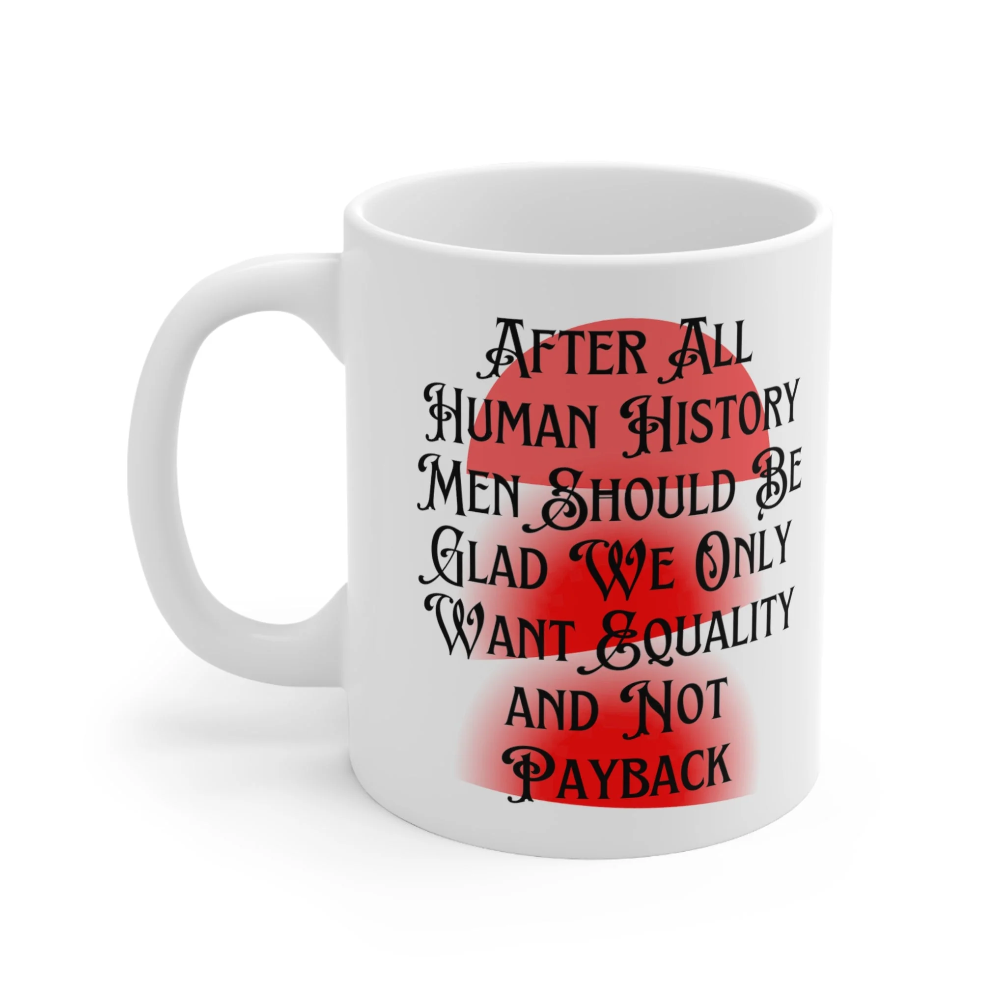 Men Should Be Glad We Want Equality and Not Payback Feminist Ceramic Mug 11oz - Image 3