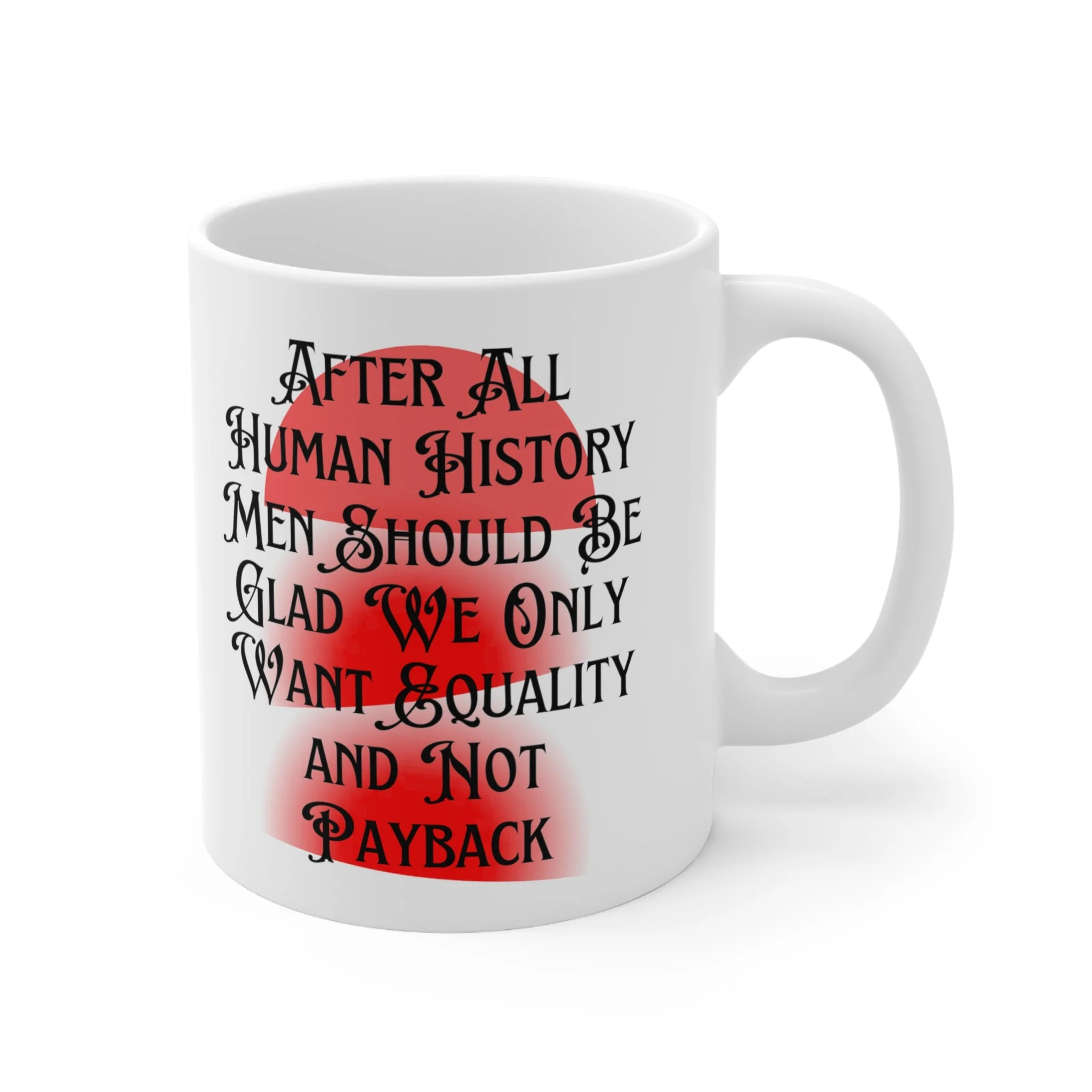 Men Should Be Glad We Want Equality and Not Payback Feminist Ceramic Mug 11oz - Image 4