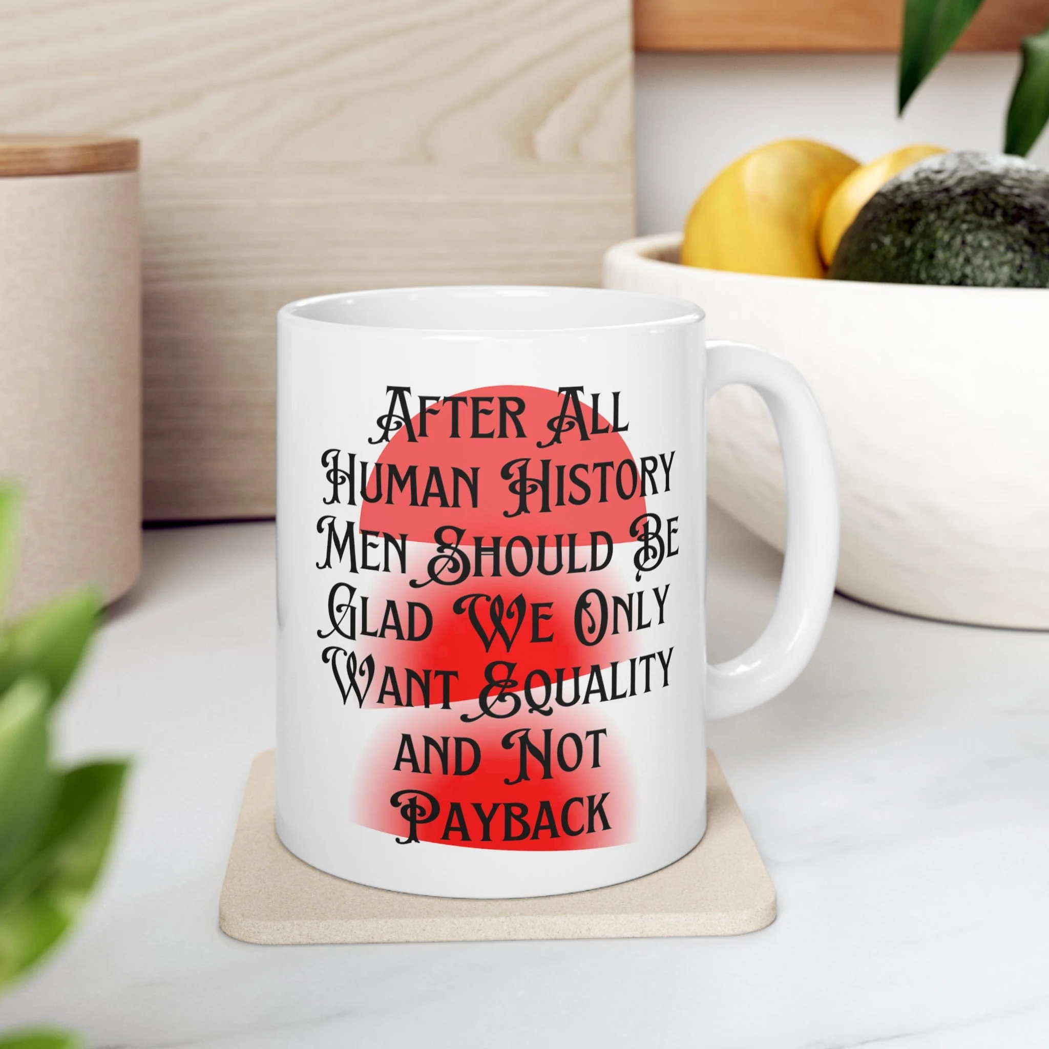 Men Should Be Glad We Want Equality and Not Payback Feminist Ceramic Mug 11oz - Image 6