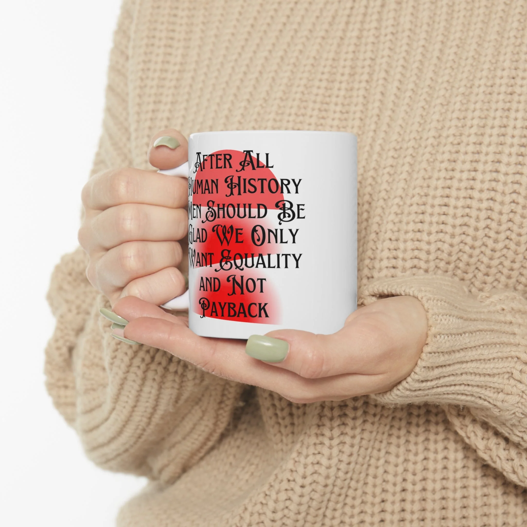 Men Should Be Glad We Want Equality and Not Payback Feminist Ceramic Mug 11oz - Image 7