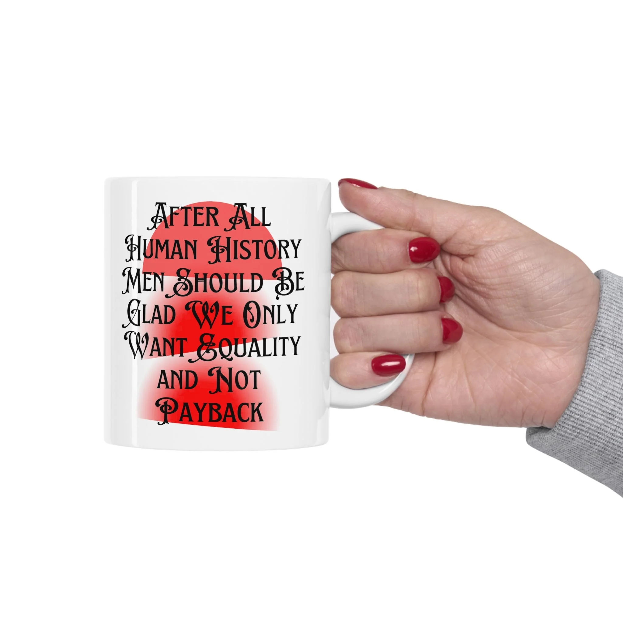 Men Should Be Glad We Want Equality and Not Payback Feminist Ceramic Mug 11oz - Image 8