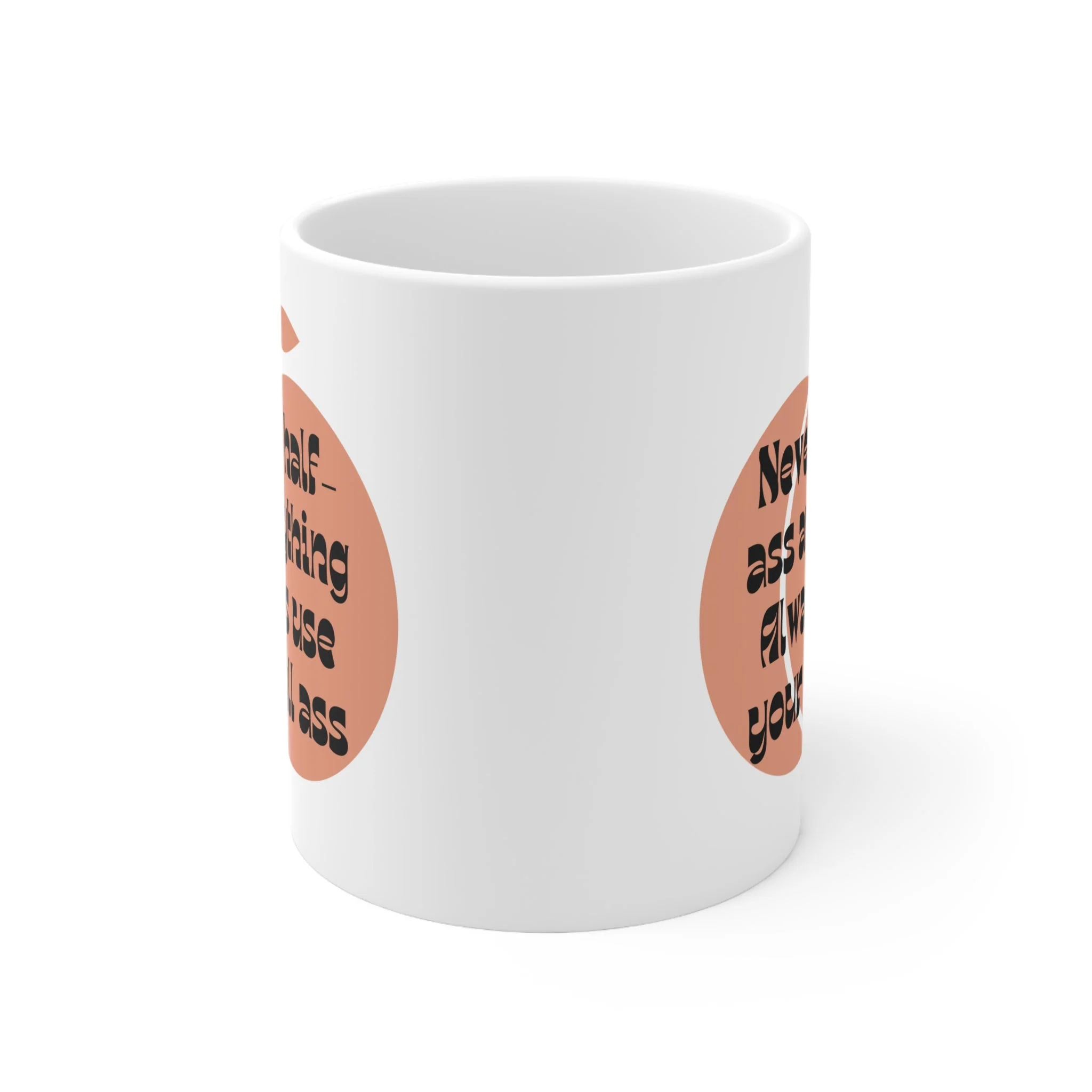 Never Half Ass Anything, Always Use Your Full Ass Ceramic Mug 11oz - Image 2