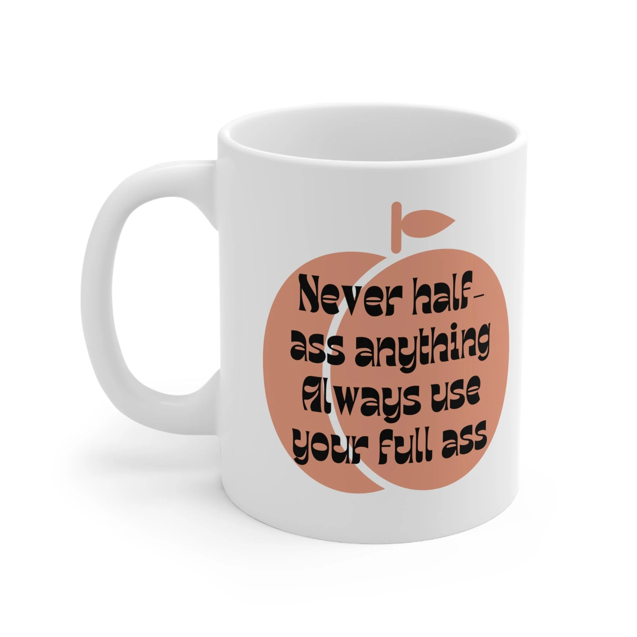 Never Half Ass Anything, Always Use Your Full Ass Ceramic Mug 11oz - Image 3