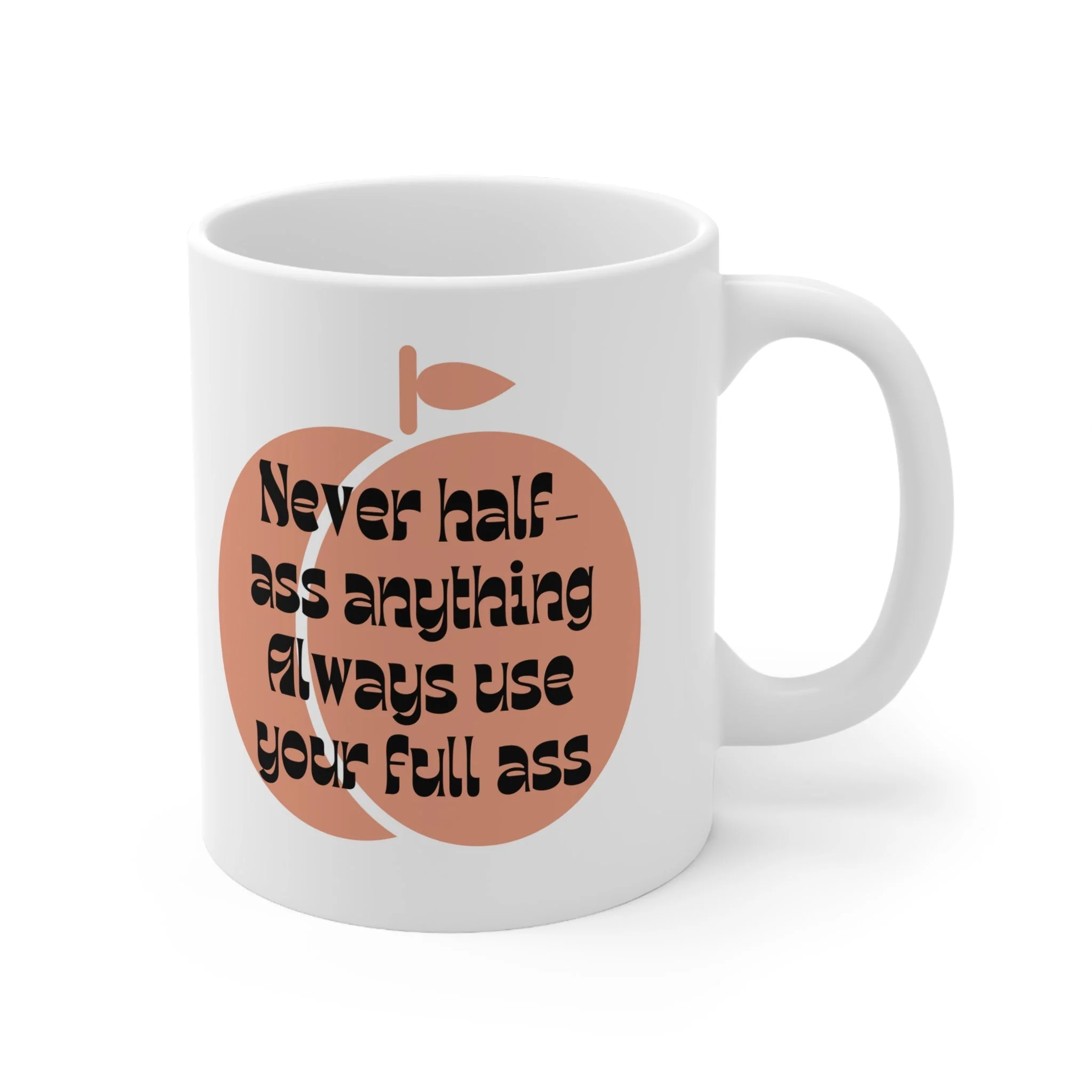 Never Half Ass Anything, Always Use Your Full Ass Ceramic Mug 11oz - Image 4