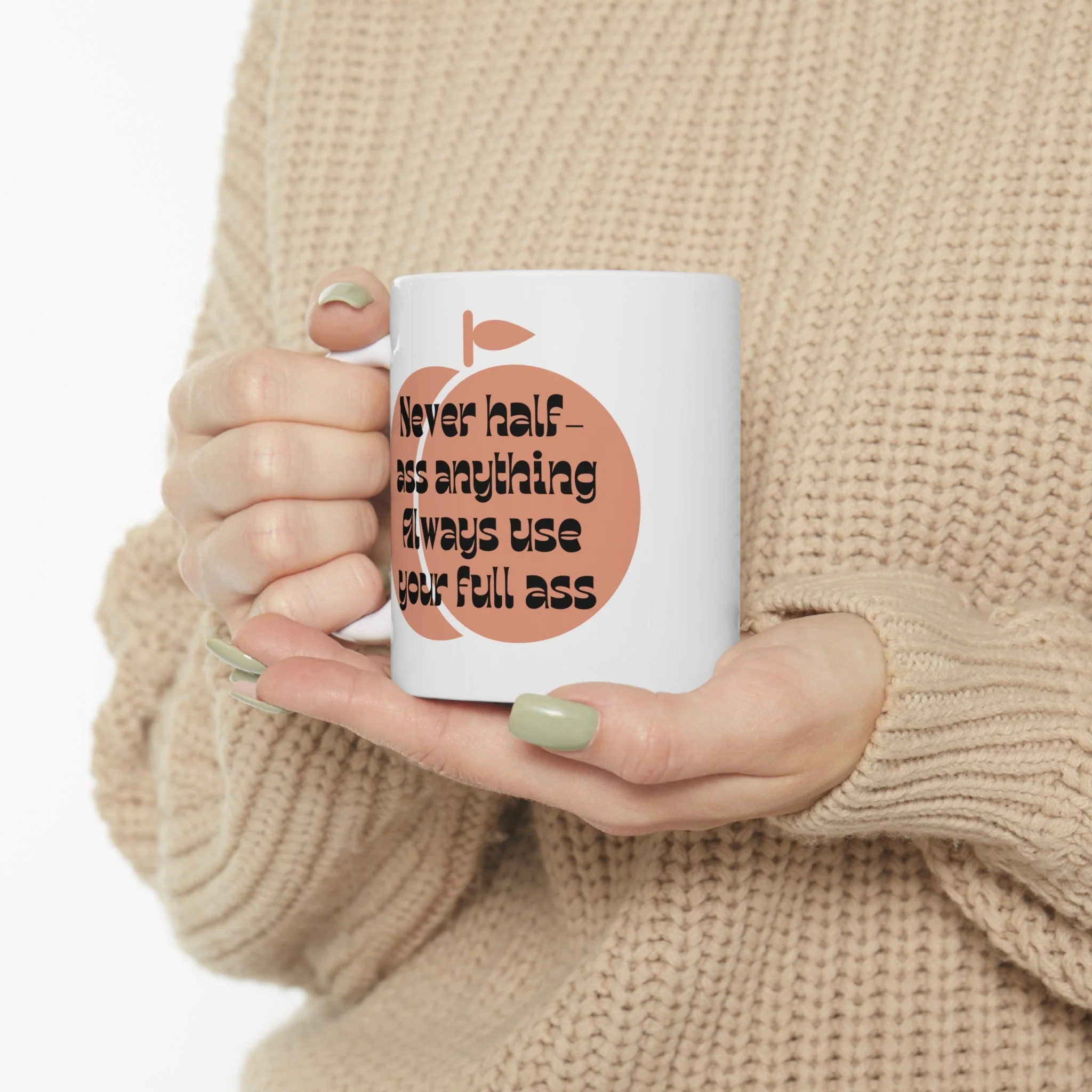 Never Half Ass Anything, Always Use Your Full Ass Ceramic Mug 11oz - Image 8