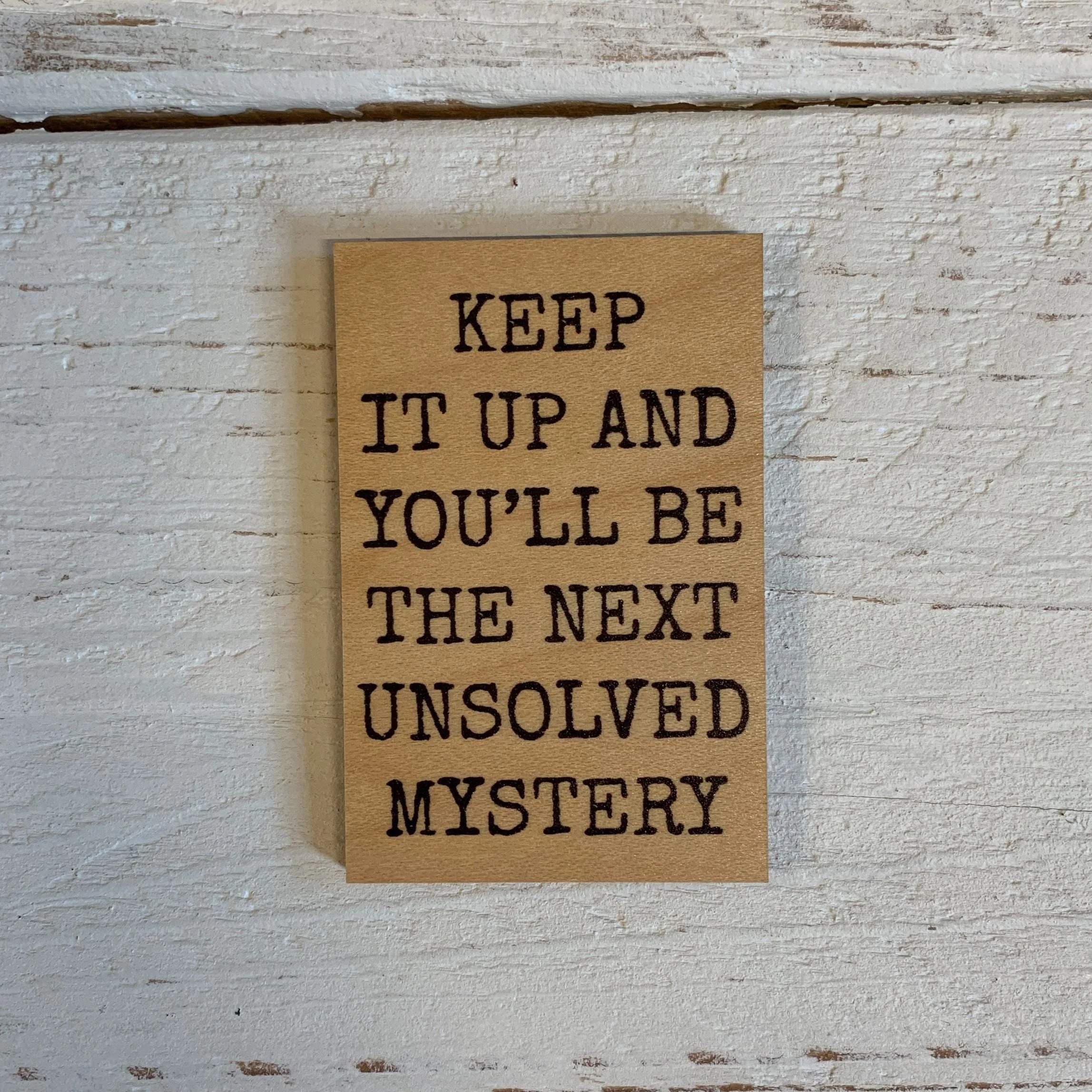Keep It Up and You'll Be The Next Unsolved Mystery Funny Wood Refrigerator Magnet | 2" x 3" - Image 2