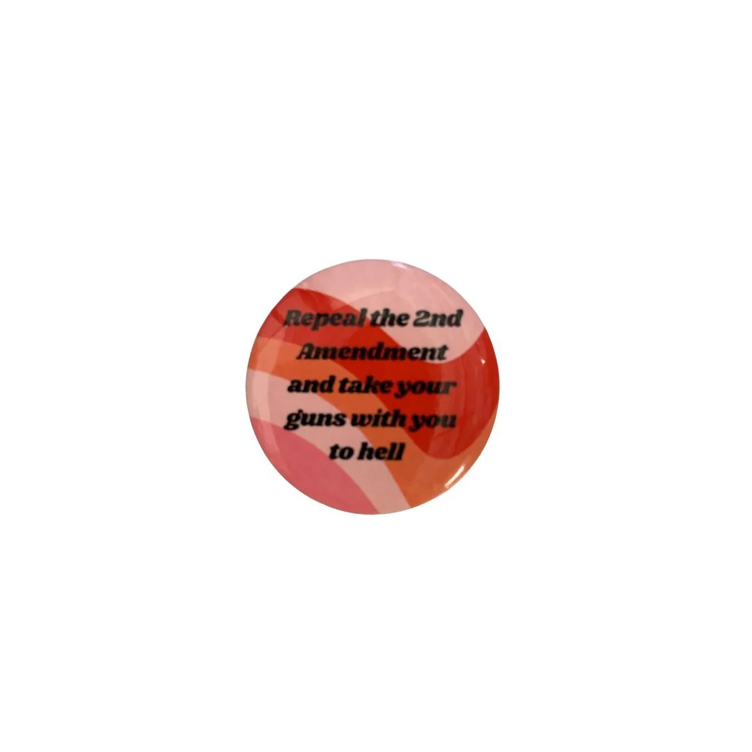 Repeal the 2nd Amendment and Take Your Guns With You to Hell 1.25" Button - Image 4