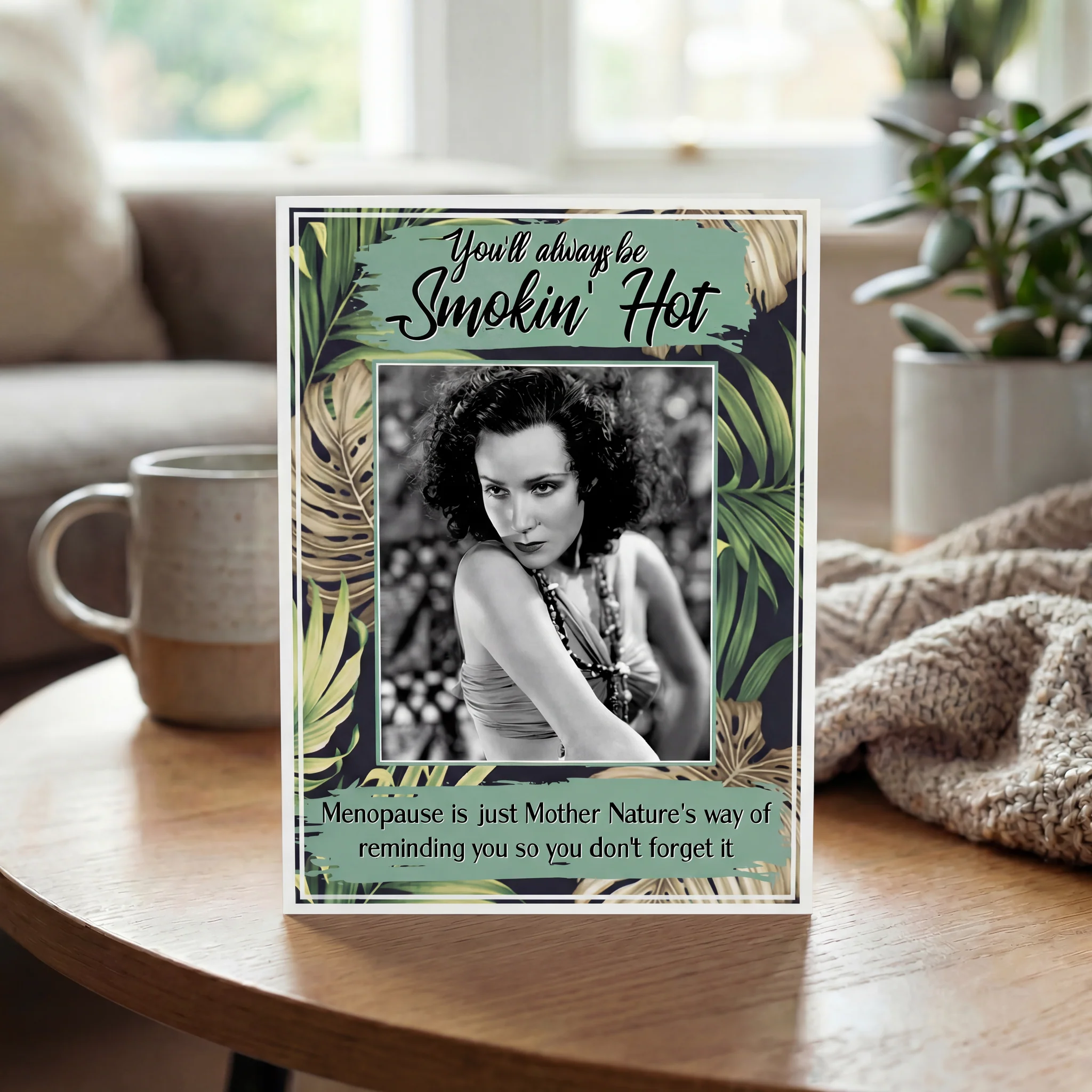 You'll Always Be Smokin' Hot, Menopause Is Nature's Way of Making Sure You Don't Forget It Greeting Card - Image 2