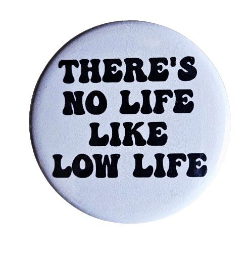 Vintage Reproduction There's No Life Like Low Life Small Pinback Button | 1.25" Diameter